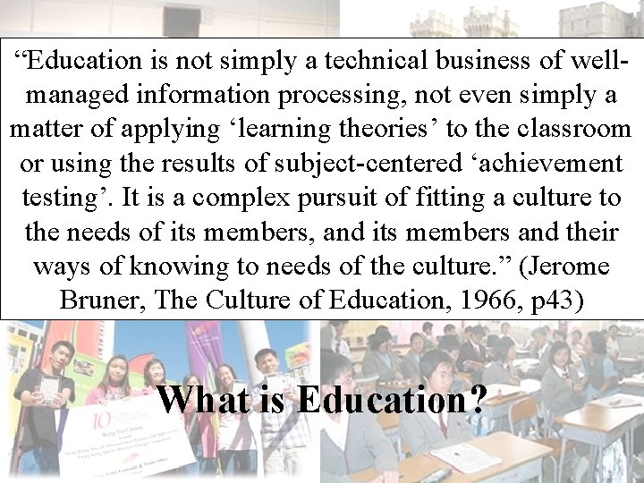 “Education is not simply a technical business of wellmanaged information processing, not even simply