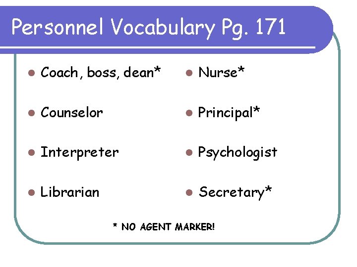 Personnel Vocabulary Pg. 171 l Coach, boss, dean* l Nurse* l Counselor l Principal*
