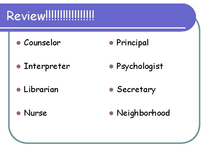 Review!!!!!!!!! l Counselor l Principal l Interpreter l Psychologist l Librarian l Secretary l