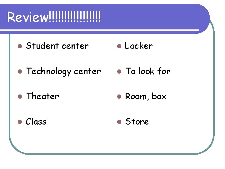 Review!!!!!!!!! l Student center l Locker l Technology center l To look for l