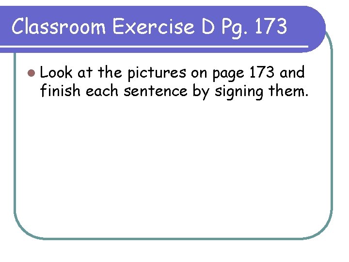 Classroom Exercise D Pg. 173 l Look at the pictures on page 173 and