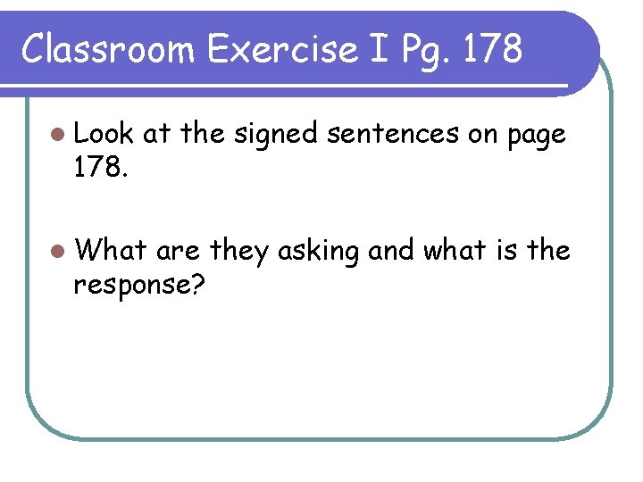 Classroom Exercise I Pg. 178 l Look 178. at the signed sentences on page