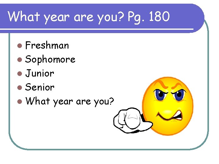 What year are you? Pg. 180 l Freshman l Sophomore l Junior l Senior