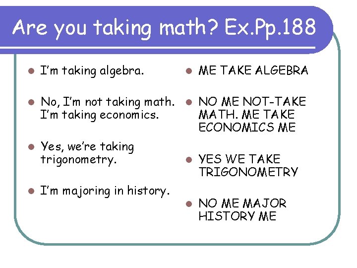 Are you taking math? Ex. Pp. 188 l I’m taking algebra. l No, I’m