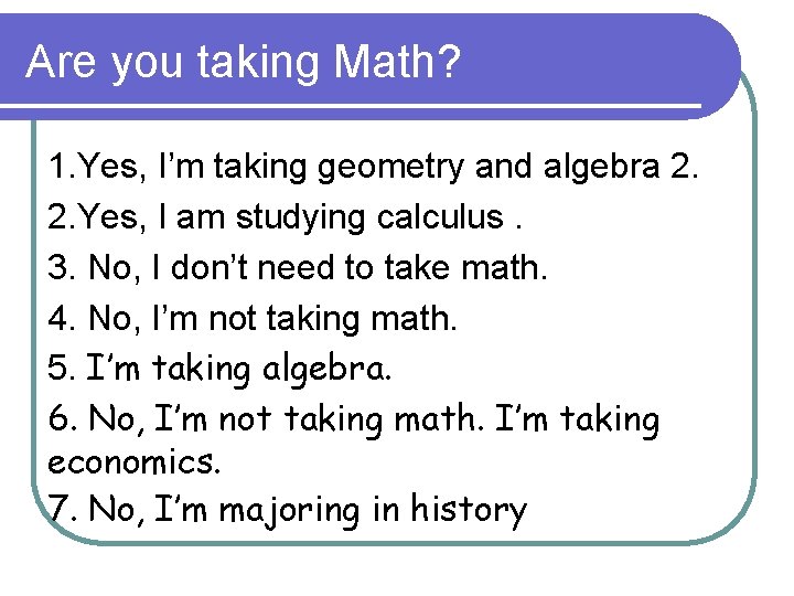 Are you taking Math? 1. Yes, I’m taking geometry and algebra 2. 2. Yes,