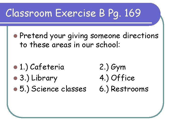 Classroom Exercise B Pg. 169 l Pretend your giving someone directions to these areas