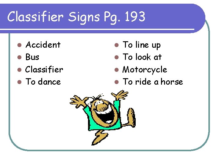 Classifier Signs Pg. 193 Accident l Bus l Classifier l To dance l To