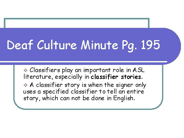 Deaf Culture Minute Pg. 195 Classifiers play an important role in ASL literature, especially