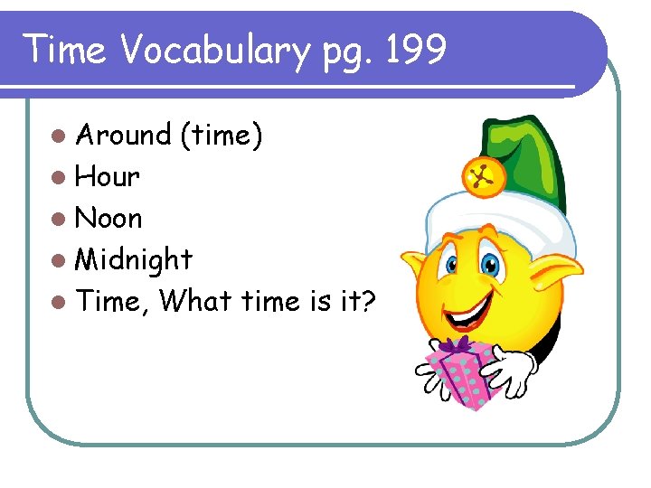 Time Vocabulary pg. 199 l Around (time) l Hour l Noon l Midnight l