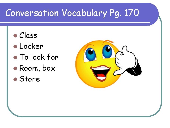 Conversation Vocabulary Pg. 170 l Class l Locker l To look for l Room,