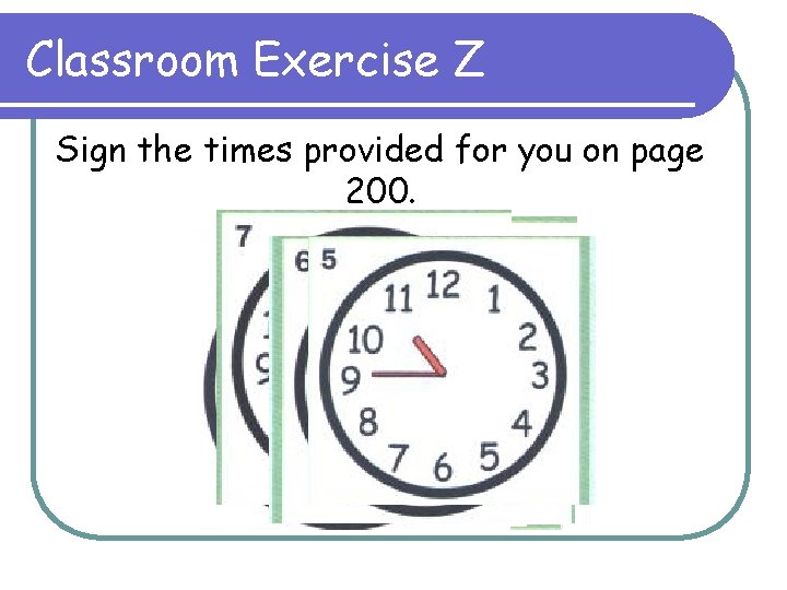 Classroom Exercise Z Sign the times provided for you on page 200. 