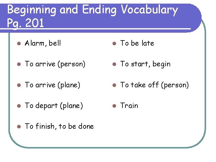 Beginning and Ending Vocabulary Pg. 201 l Alarm, bell l To be late l