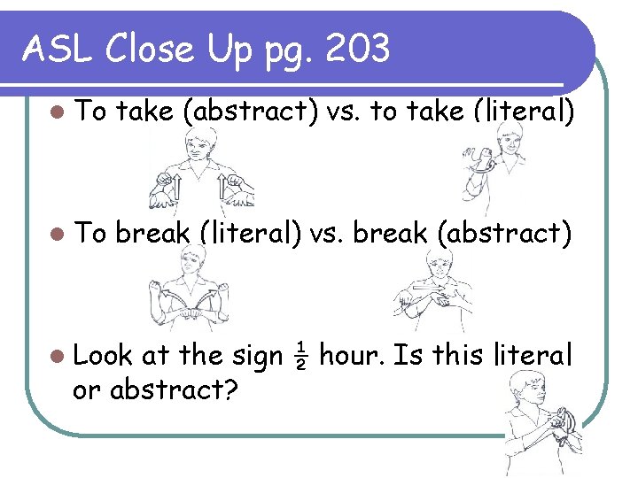 ASL Close Up pg. 203 l To take (abstract) vs. to take (literal) l