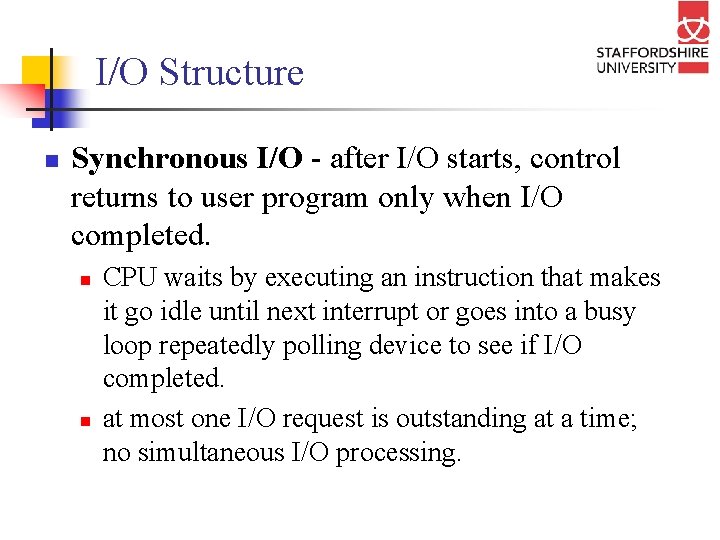 I/O Structure n Synchronous I/O - after I/O starts, control returns to user program