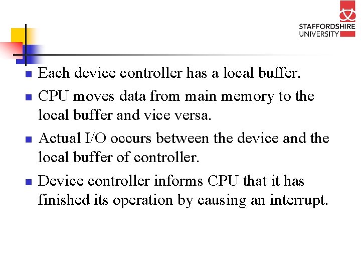 n n Each device controller has a local buffer. CPU moves data from main