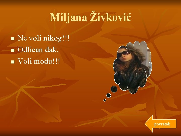 Miljana Živković n n n Ne voli nikog!!! Odlican đak. Voli modu!!! povratak 