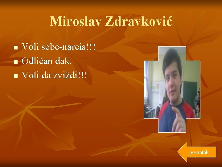 Miroslav Zdravković n n n Voli sebe-narcis!!! Odličan đak. Voli da zviždi!!! povratak 