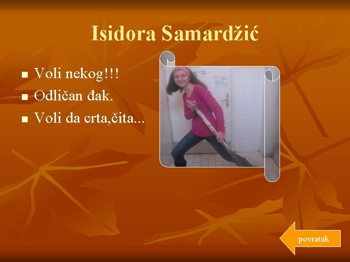 Isidora Samardžić n n n Voli nekog!!! Odličan đak. Voli da crta, čita. .