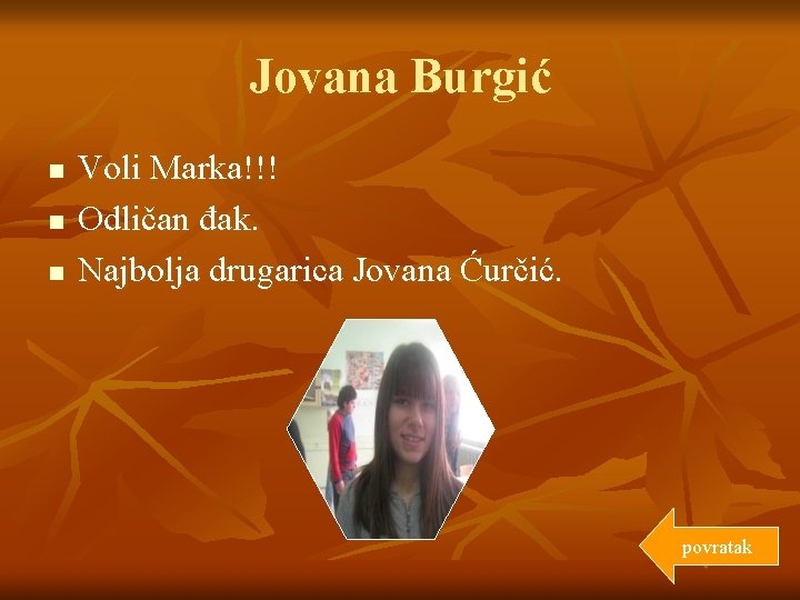 Jovana Burgić n n n Voli Marka!!! Odličan đak. Najbolja drugarica Jovana Ćurčić. povratak