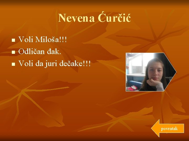 Nevena Ćurčić n n n Voli Miloša!!! Odličan đak. Voli da juri dečake!!! povratak