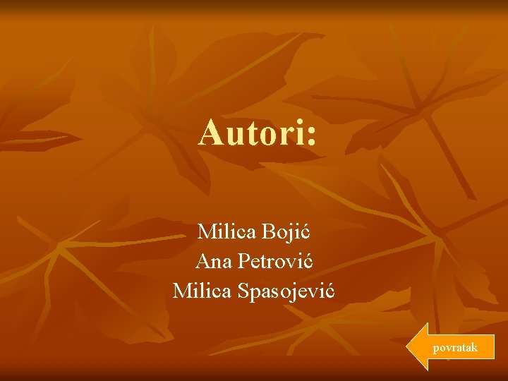 Autori: Milica Bojić Ana Petrović Milica Spasojević povratak 