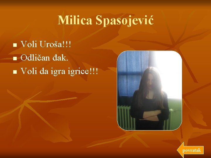 Milica Spasojević n n n Voli Uroša!!! Odličan đak. Voli da igrice!!! povratak 