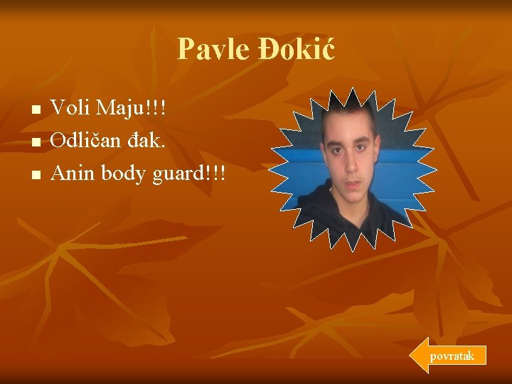 Pavle Đokić n n n Voli Maju!!! Odličan đak. Anin body guard!!! povratak 