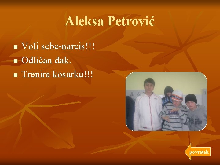 Aleksa Petrović n n n Voli sebe-narcis!!! Odličan đak. Trenira kosarku!!! povratak 