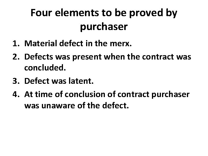Four elements to be proved by purchaser 1. Material defect in the merx. 2.