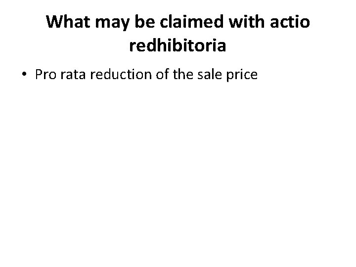 What may be claimed with actio redhibitoria • Pro rata reduction of the sale