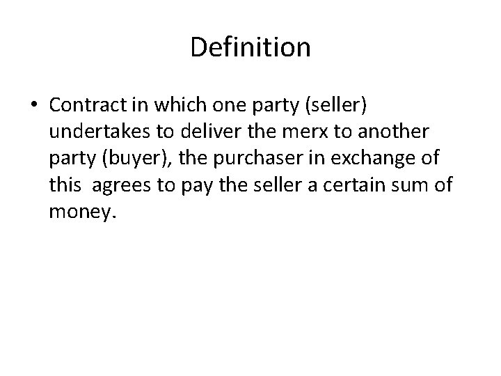 Definition • Contract in which one party (seller) undertakes to deliver the merx to