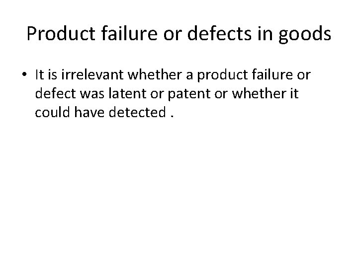 Product failure or defects in goods • It is irrelevant whether a product failure