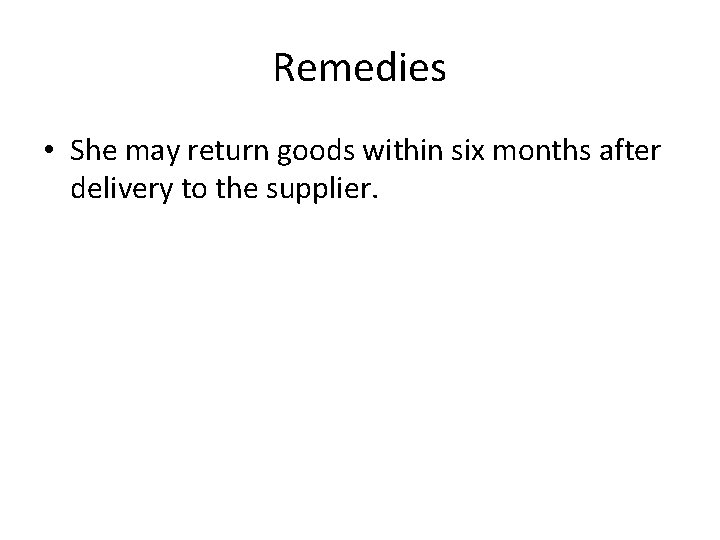 Remedies • She may return goods within six months after delivery to the supplier.