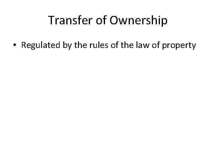 Transfer of Ownership • Regulated by the rules of the law of property 