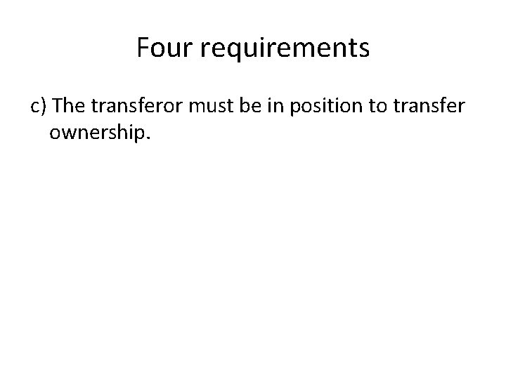 Four requirements c) The transferor must be in position to transfer ownership. 