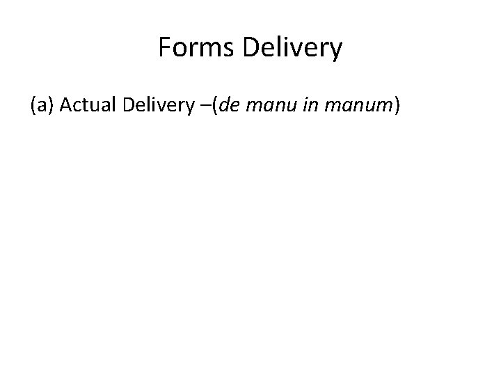 Forms Delivery (a) Actual Delivery –(de manu in manum) 