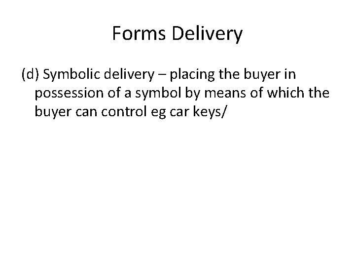 Forms Delivery (d) Symbolic delivery – placing the buyer in possession of a symbol