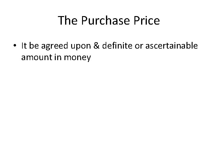 The Purchase Price • It be agreed upon & definite or ascertainable amount in