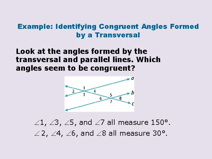Example: Identifying Congruent Angles Formed by a Transversal Look at the angles formed by