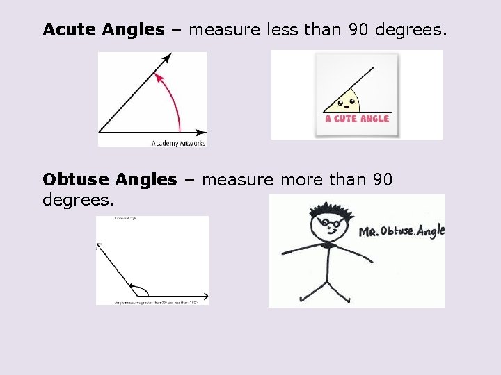 Acute Angles – measure less than 90 degrees. Obtuse Angles – measure more than