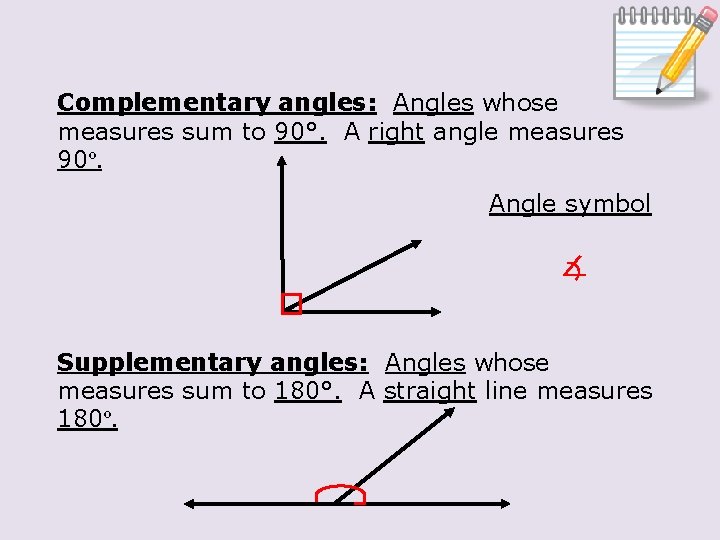 Complementary angles: Angles whose measures sum to 90°. A right angle measures 90°. Angle