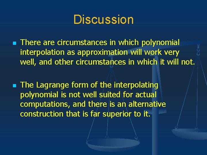 Discussion n n There are circumstances in which polynomial interpolation as approximation will work