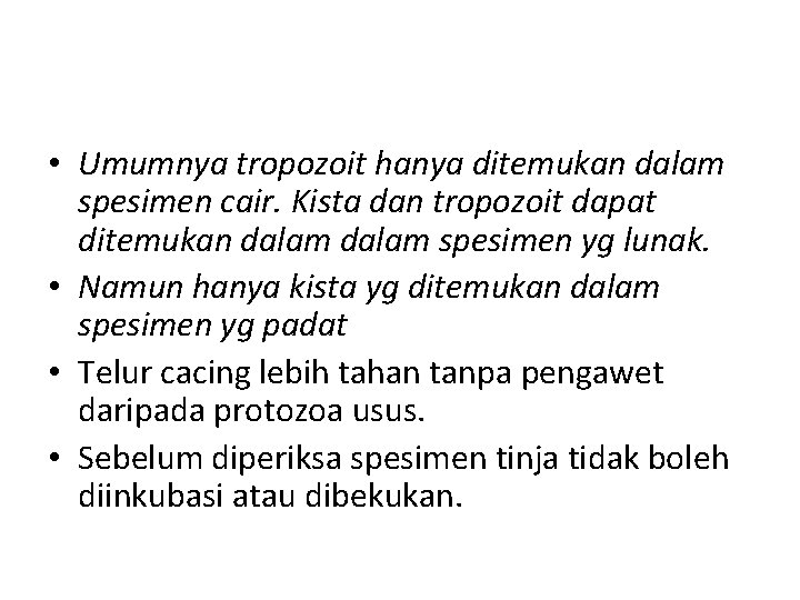  • Umumnya tropozoit hanya ditemukan dalam spesimen cair. Kista dan tropozoit dapat ditemukan