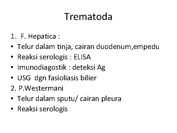 Trematoda 1. F. Hepatica : • Telur dalam tinja, cairan duodenum, empedu • Reaksi