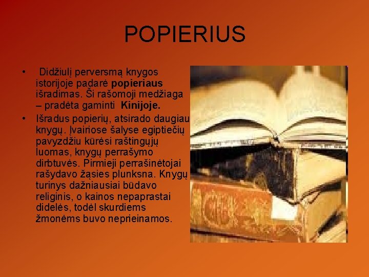 POPIERIUS • Didžiulį perversmą knygos istorijoje padarė popieriaus išradimas. Ši rašomoji medžiaga – pradėta