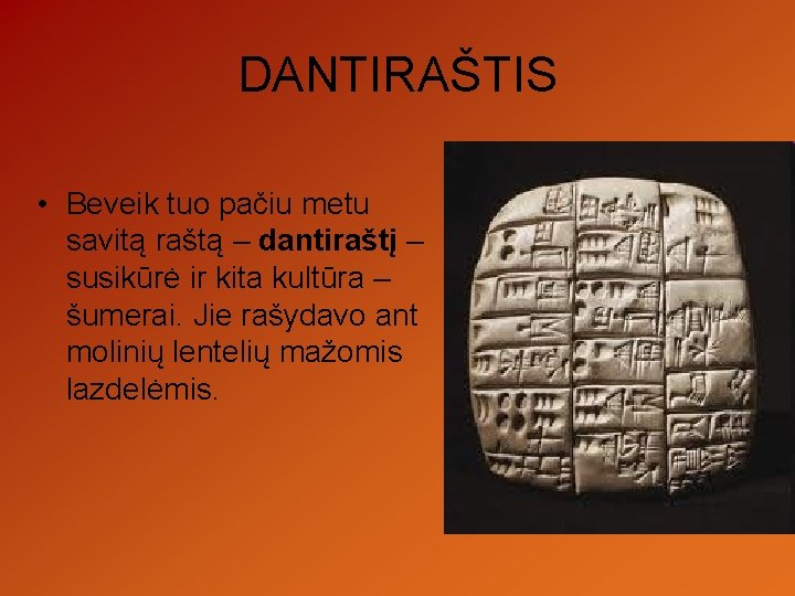 DANTIRAŠTIS • Beveik tuo pačiu metu savitą raštą – dantiraštį – susikūrė ir kita