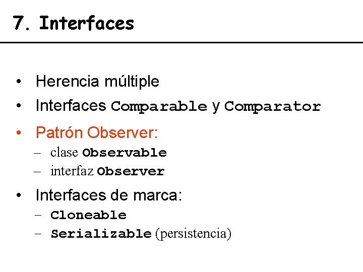 7. Interfaces • Herencia múltiple • Interfaces Comparable y Comparator • Patrón Observer: –