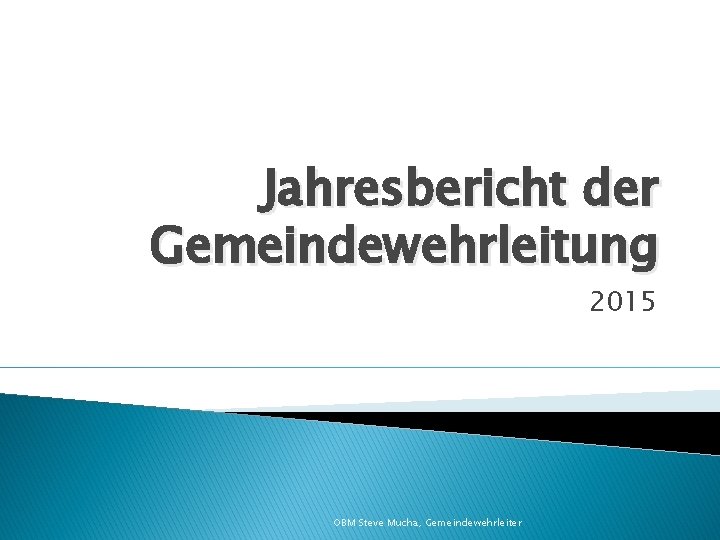 Jahresbericht der Gemeindewehrleitung 2015 OBM Steve Mucha, Gemeindewehrleiter 