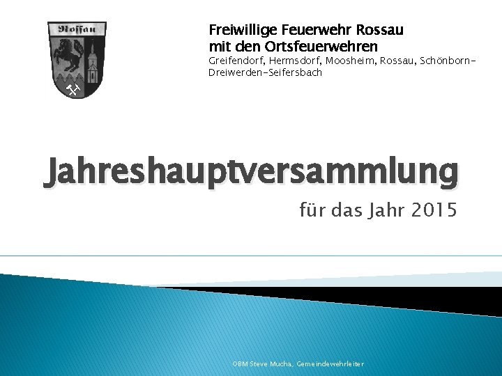 Freiwillige Feuerwehr Rossau mit den Ortsfeuerwehren Greifendorf, Hermsdorf, Moosheim, Rossau, Schönborn. Dreiwerden-Seifersbach Jahreshauptversammlung für