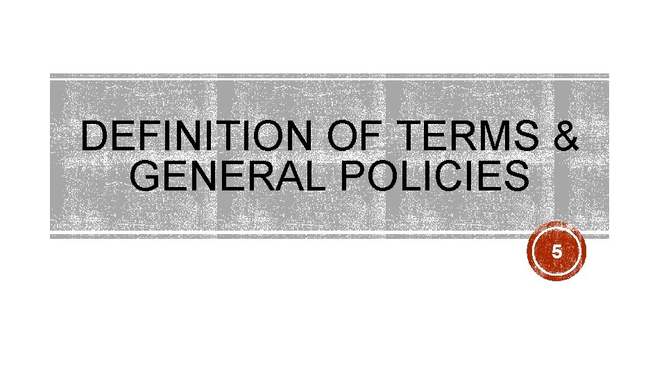 DEFINITION OF TERMS & GENERAL POLICIES 5 DEFINITION OF TERMS & GENERAL POLICIES 5